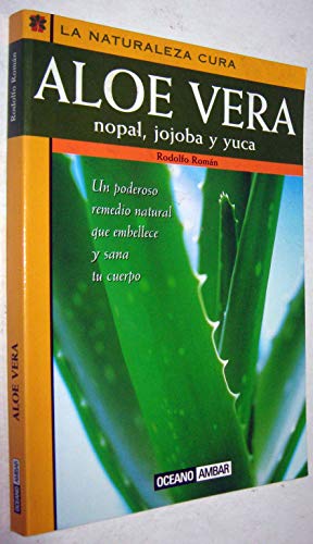 Imagen de archivo de Aloe Vera, Nopal, Jojoba Y Yuca/Aloe Vera, Nopal, Jojoba and Yuca: LA Naturaleza Cura/Nature Cures a la venta por Ammareal