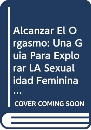 Stock image for Alcanzar El Orgasmo: Una Guia Para Explorar LA Sexualidad Feminina E Incementar El Placer (Spanish Edition) for sale by Iridium_Books