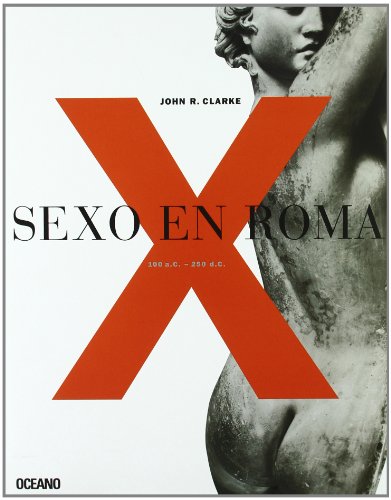 SEXO EN ROMA: El arte sexual de la Ã©poca romana (Spanish Edition) (9788449427374) by Clarke, John R.