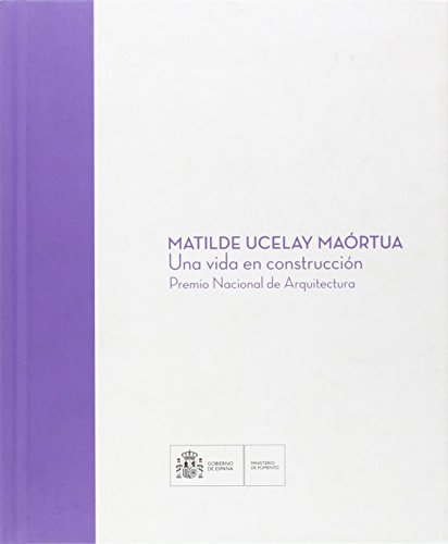 Imagen de archivo de MATILDE UCELAY MARTUA. UNA VIDA EN CONSTRUCCIN. PREMIO NACIONAL DE ARQUITECTURA PREMIO NACIONAL DE ARQUITECTURA a la venta por Zilis Select Books