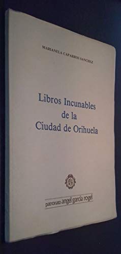 LIBROS INCUNABLES DE LA CIUDAD DE ORIHUELA - CAPARROS SANCHEZ, Marianela