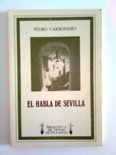 El habla de Sevilla (Biblioteca de temas sevillanos) (Spanish Edition) (9788450051919) by Carbonero Cano, Pedro