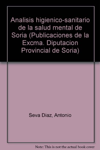 AnaÌlisis higieÌnico-sanitario de la salud mental de Soria (Publicaciones de la Excma. DiputacioÌn Provincial de Soria) (Spanish Edition) (9788450054057) by Seva DiÌaz, Antonio