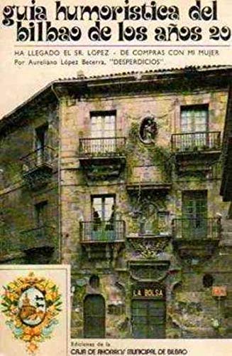 Stock image for Guia Humoristica Del Bilbao De Los Aos 20 Ha Llegado el seor Lopez for sale by Almacen de los Libros Olvidados