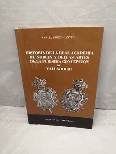 HISTORIA DE LA REAL ACADEMIA DE NOBLES Y BELLAS ARTES DE LA PURISIMA CONCEPCION DE VALLADOLID.
