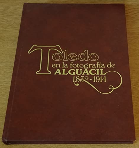 Toledo en la fotografía de Alguacil, 1832-1914.