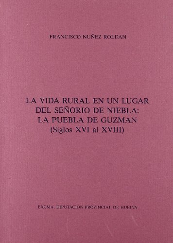 Imagen de archivo de La vida rural en un lugar del seoro de Niebla : la Puebla de Guzmn (siglos XVI al XVIII) a la venta por AG Library