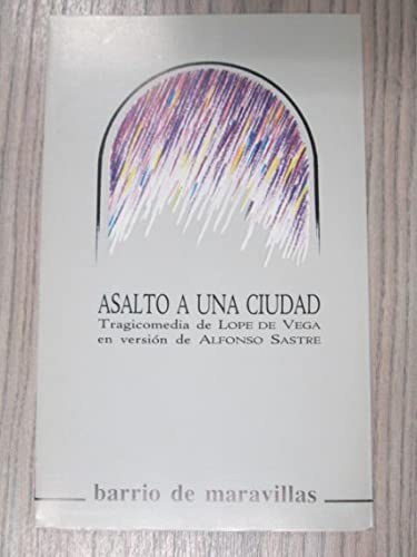 Asalto a una ciudad: Tragicomedia de Lope de Vega en versioÌn de Alfonso Sastre (Barrio de maravillas) (Spanish Edition) (9788450570892) by Sastre, Alfonso