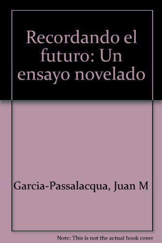 Recordando el futuro: Un ensayo novelado (Spanish Edition) (9788459970983) by GarciÌa-Passalacqua, Juan M