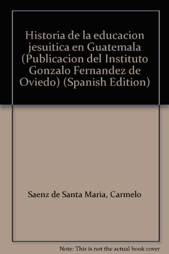 Beispielbild fr Historia de la educacion jesuitica en Guatemala (Publicacion del Instituto Gonzalo Fernandez de Oviedo) (Spanish Edition) zum Verkauf von E y P Libros Antiguos