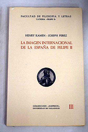 La imagen internacional de la EspanÌƒa de Felipe II: "Leyenda negra" o conflicto de intereses (ColeccioÌn "SiÌntesis") (Spanish Edition) (9788460019992) by Kamen, Henry Arthur Francis