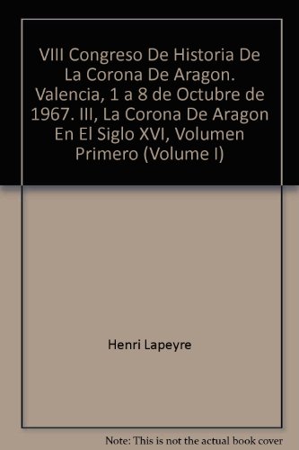 Imagen de archivo de VIII Congreso De Historia De La Corona De Aragon. Valencia, 1 a 8 de Octubre de 1967. III, La Corona De Aragon En El Siglo XVI, Volumen Primero (Volume I) a la venta por Zubal-Books, Since 1961