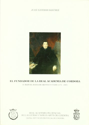 Stock image for El fundador de la Real Academia de Cordoba: D. Manuel Maria de Arjona y Cubas, 1771-1820 (Spanish Edition) for sale by E y P Libros Antiguos