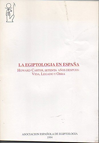 Imagen de archivo de LA EGIPTOLOGIA EN ESPAA. HOWARD CARTER, SETENTA AOS DESPUES. VIDA, LEGADO Y OBRA. a la venta por Iridium_Books