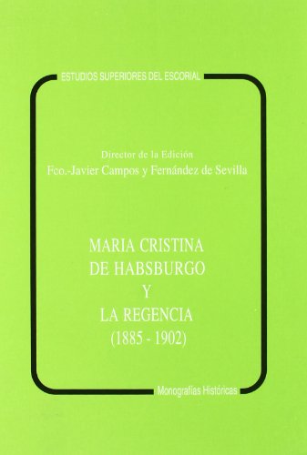 María Cristina de Habsburgo y la regencia (1885-1902) - VV.AA. Seco Serrano, Carlos (1923- ), Velarde Fuertes, Juan, Sinova, Justino y otros. CAMPOS Y FERNANDEZ DE SEVILLA, F. Javier. (Dir.).