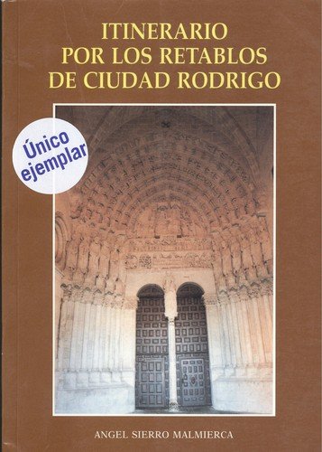 9788460565116: Itinerario Por Los Retablos De Ciudad Rodrigo: En sus Arciprestazgos y en otros lugares (Primera edicin)