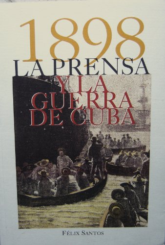 1898. La prensa y la guerra de Cuba - Félix Santos.