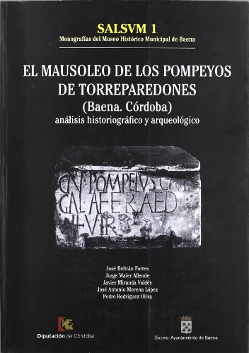El Mausoleo de los Pompeyos de Torreparedones (Baena, Córdoba) Análisis historiográfico y arqueol...