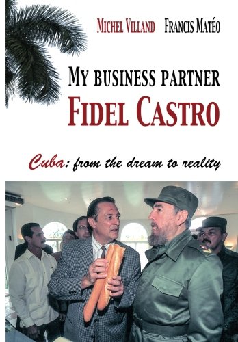 Imagen de archivo de My Business Partner Fidel Castro - Cuba: From the Dream to Reality a la venta por Mainly Books
