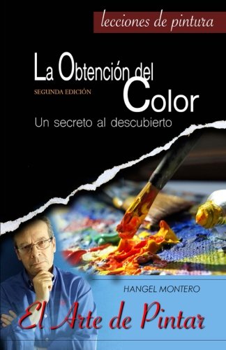La Obtencion del Color: Un secreto al descubierto (El Arte de Pintar) (Volume 1) (Spanish Edition) - Montero, Miguel Angel Lopez; Montero, Hangel