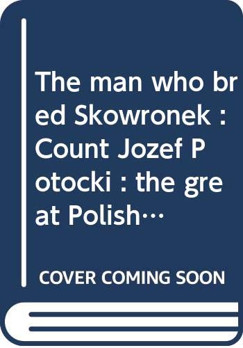 9788460723691: The man who bred Skowronek : Count Jozef Potocki : the great Polish breeders and Arabian horses of Slawuta, Bialocerkiew, Antoniny