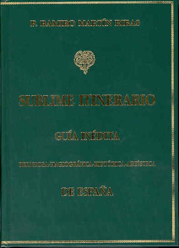 Sublime Itinerario: Guia Inedita. Religiosa - Hagiografica - Historica - Artistica. De Espana. 4t...