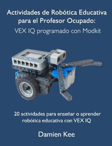 Imagen de archivo de Actividades de Robtica Educativa para el Profesor Ocupado: VEX IQ programado con Modkit a la venta por Revaluation Books