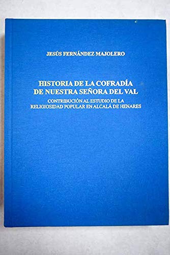 9788460970149: Historia de la Cofrada de Nuestra Seora del Val: contribucin al estudio de la religiosidad popular en Alcal de Henares