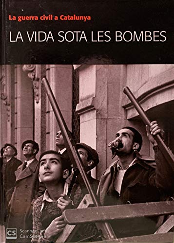Imagen de archivo de La Guerra Civil a Catalunya 01 - LA VIDA SOTA LES BOMBES a la venta por Ducable Libros