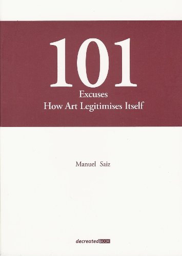 Imagen de archivo de 101 Excuses. How Art Legitimises Itself a la venta por Housing Works Online Bookstore