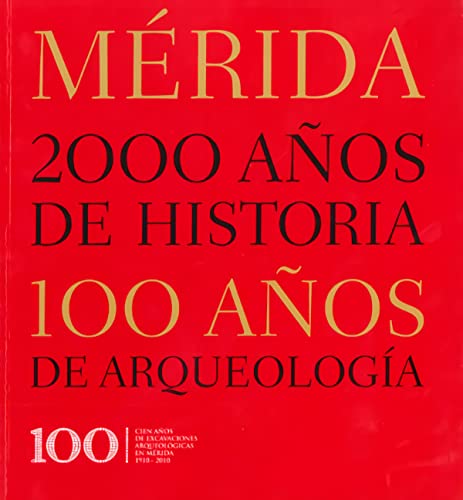 Imagen de archivo de MERIDA. 2000 AOS DE HISTORIA, 100 AOS DE ARQUEOLOGIA. CIEN AOS DE EXCAVACIONES ARQUEOLOGICAS EN MERIDA 1910-2010 a la venta por Prtico [Portico]