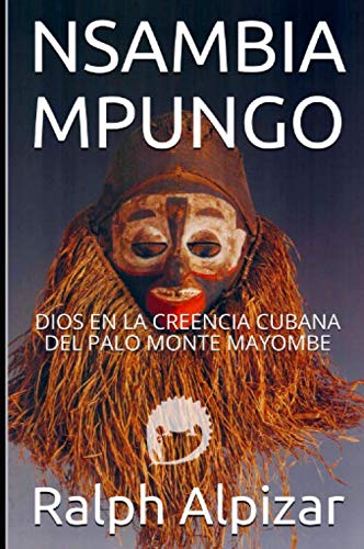 Imagen de archivo de NSAMBIA MPUNGO: DIOS EN LA CREENCIA CUBANA DEL PALO MONTE MAYOMBE (Coleccin Maiombe) a la venta por Revaluation Books