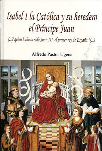 Stock image for Isabel I la Catlica y su heredero el Prncipe Juan (.) "quin hubiera sido Juan III, el primer rey de Espaa" (.) for sale by MARCIAL PONS LIBRERO