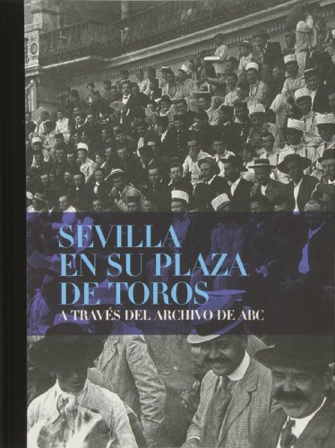 Beispielbild fr SEVILLA EN SU PLAZA DE TOROS A TRAVS DEL ARCHIVO DE ABC zum Verkauf von Librera Rola Libros