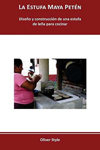 Stock image for La Estufa Maya Petn: Diseo y construccin de una estufa de lea para cocinar (Spanish Edition) for sale by GF Books, Inc.