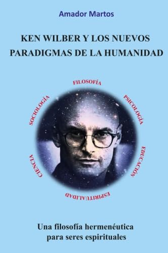 Imagen de archivo de Ken Wilber y los nuevos paradigmas de la humanidad: Una filosofa hermenutica para seres espirituales a la venta por Revaluation Books