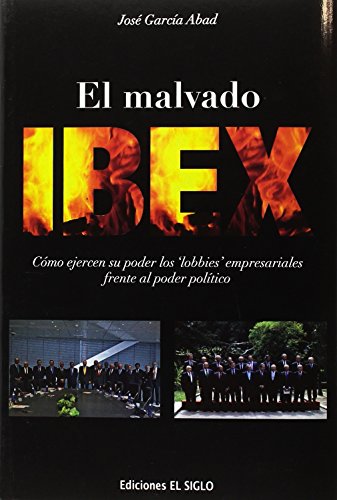Stock image for El malvado Ibex : cmo ejercen su poder los lobbies empresariales frente al poder poltico for sale by medimops