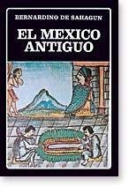9788466000741: El Mexico Antiguo Seleccion Y Reordenacion De La Historia General De Las Cosas De Nueva Espana De Fray Bernardino De Sahagun Y De Los ...
