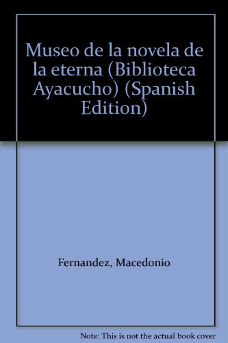 Museo de la novela de la eterna (Biblioteca Ayacucho) (Spanish Edition) (9788466000901) by Macedonio FernÃ¡ndez