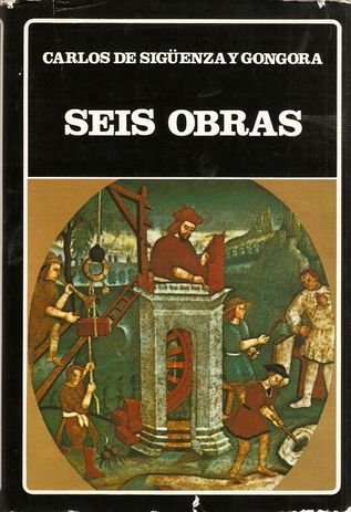 Imagen de archivo de Seis Obras: Infortunios De Alonso Ramirez - Trofeo De La Justicia Espaola - Alboroto Y Motin - Mercurio Volante - Teatro De Virtudes Politicas - Libra Astronomica Y Filosofica - Prologo Irving A. Leonard. Edicion Notas Y Cronologia William C. Bryant. a la venta por Guido Soroka Bookseller