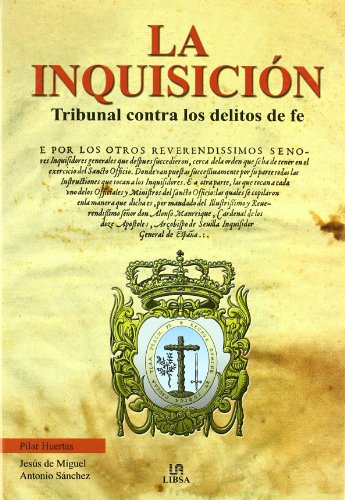 Inquisición, La. Tribunal contra los delitos de fe. - Huertas, Pilar / Miguel, Jesús de / Sánchez, Antonio