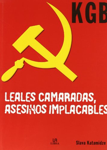 KGB. LEALES CAMARADAS, ASESINOS IMPLACABLES EL KGB Y LOS SERVICIOS SECRETOS DE LA URSS 1917-1991 - KATAMIDZE, SLAVA MARTÍN, INÉS