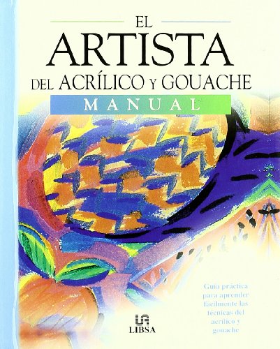 9788466210492: El Artista del Acrlico y Guache: Gua Prctica para Aprender a Pintar con Acrlico y Guache en Casa (Spanish Edition)