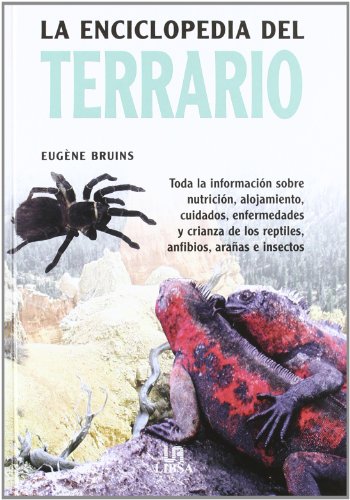 LA ENCICLOPEDIA DEL TERRARIO. TODA LA INFORMACIÓN SOBRE NUTRICIÓN, ALOJAMIENTO, CUIDADOS, ENFERME...