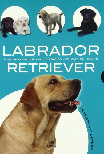 Imagen de archivo de Labrador Retriever: Historia, Higiene, Alimentacin, Educacin y Salud (Mi Mascota: el Perro) (Spanish Edition) a la venta por mountain