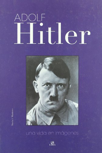 Adolf Hitler. Una Vida en Imágenes - María J. Martínez Rubio