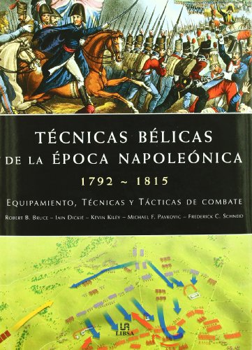 TÃ©cnicas BÃ©licas de la Epoca NapoleÃ³nica 1792-1815: Equipamiento, TÃ©cnicas y TÃ¡cticas de Combate (Spanish Edition) (9788466217835) by Bruce, Robert B.; Dickie, Iain; Kiley, Kevin; Pavkovic, Michael F.; Schneid, Frederick C.