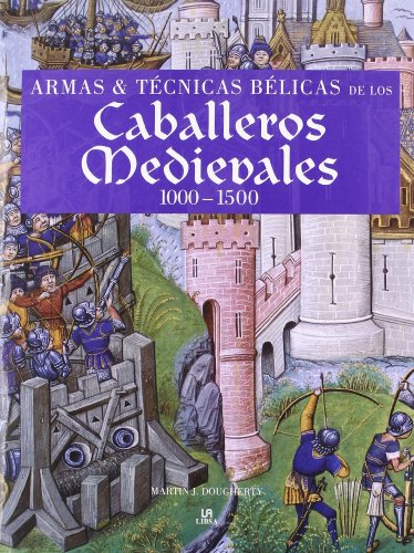Armas y TÃ©cnicas BÃ©licas de los Caballeros Medievales 1000-1500: Weapons & Fighting Techniques of the Medieval Warrior 1000-1500 AD (Spanish Edition) (9788466219020) by Dougherty, J. Martin