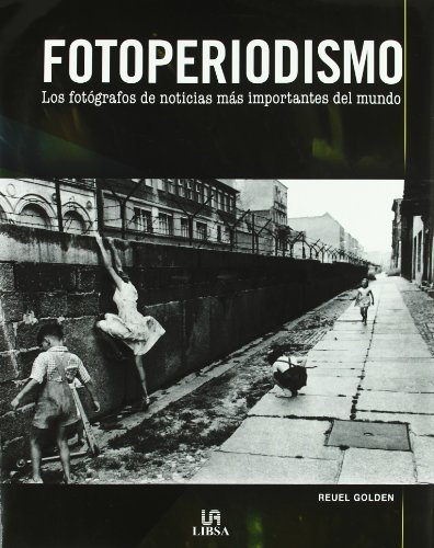 Fotoperiodismo: Los Fotografos de Noticias más Importantes del Mundo (Spanish Edition)