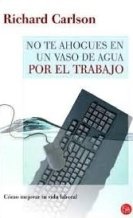 No te ahogues en un vaso de agua por el trabajo (9788466317375) by Carlson Richard